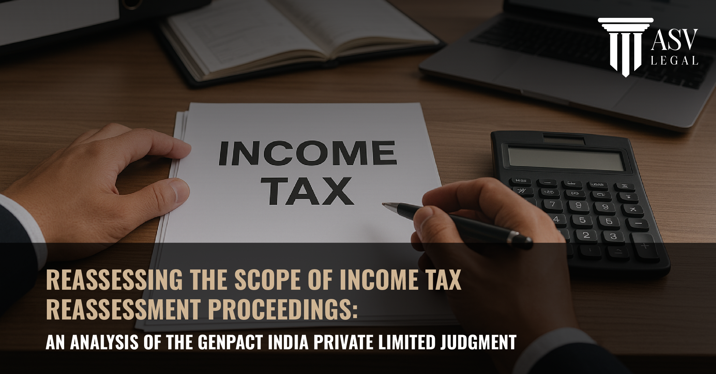 Reassessing the Scope of Income Tax Reassessment Proceedings: An Analysis of the Genpact India Private Limited Judgment