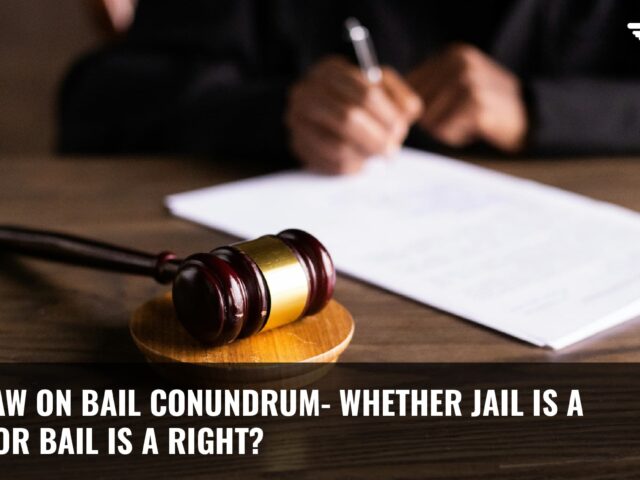 The Law on Bail Conundrum- Whether Jail is a rule or Bail is a right?