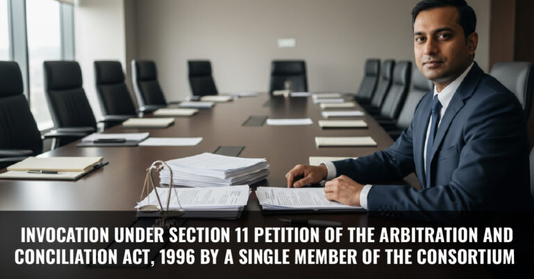 Read more about the article Invocation under Section 11 Petition of the Arbitration and Conciliation Act, 1996 by a Single member of the consortium