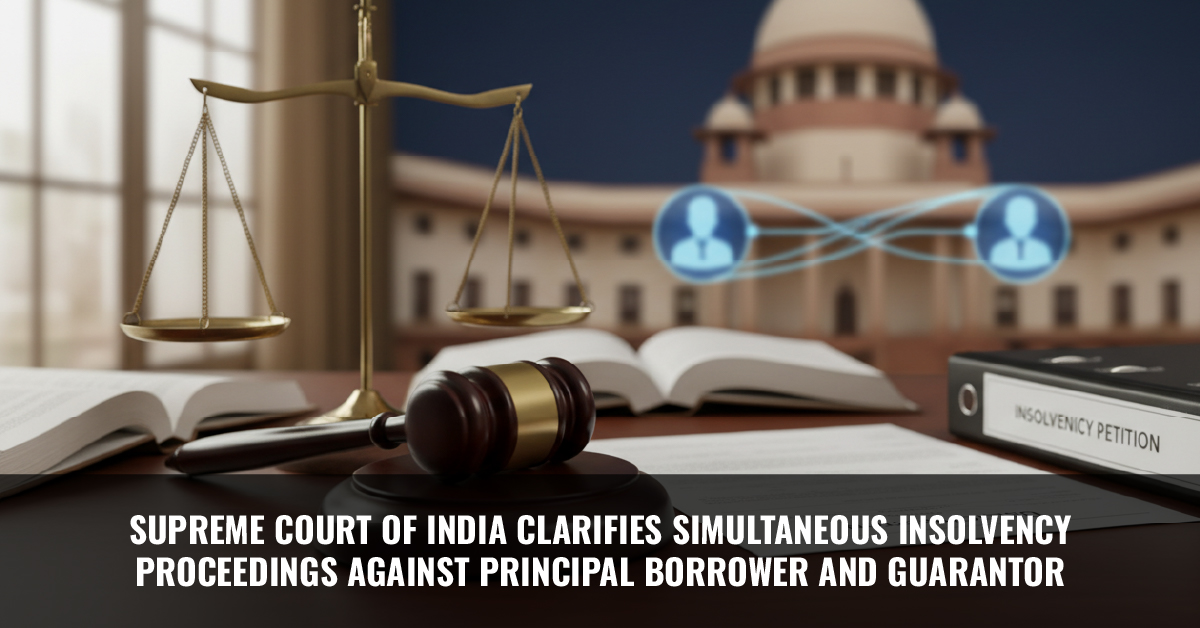 You are currently viewing Supreme Court of India clarifies simultaneous Insolvency Proceedings Against Principal Borrower and Guarantor