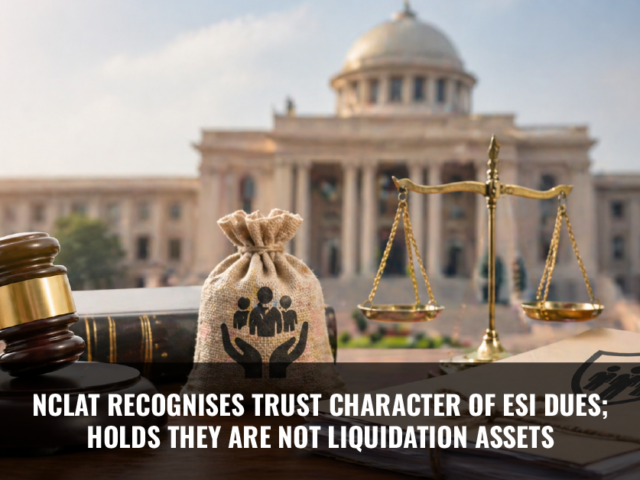 NCLAT Recognizes Trust Character of ESI Dues; Holds They Are Not Liquidation Assets