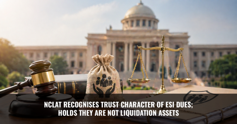 Read more about the article NCLAT Recognizes Trust Character of ESI Dues; Holds They Are Not Liquidation Assets