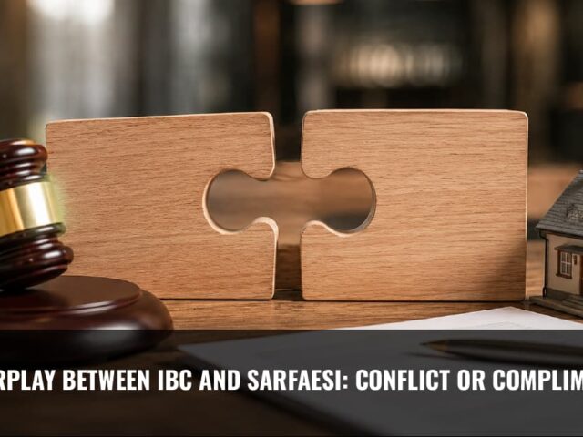 Interplay between IBC and SARFAESI: Conflict or Compliment?