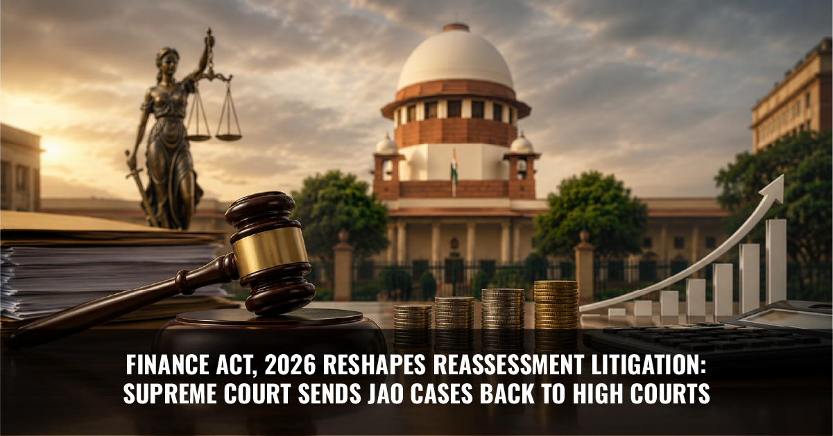 You are currently viewing Finance Act, 2026 Reshapes Reassessment Litigation: Supreme Court Sends Jao Cases Back to High Courts