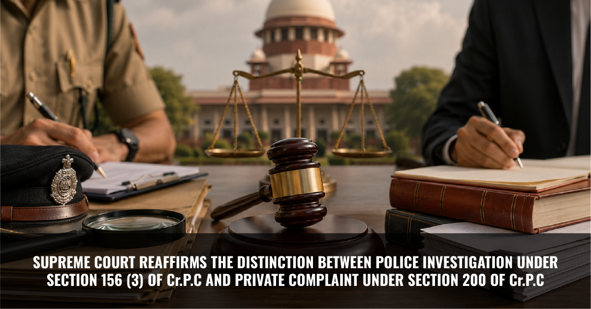 You are currently viewing Supreme Court Reaffirms the Distinction Between Police Investigation under Section 156 (3) of Cr.P.C and Private Complaint under Section 200 of Cr.P.C