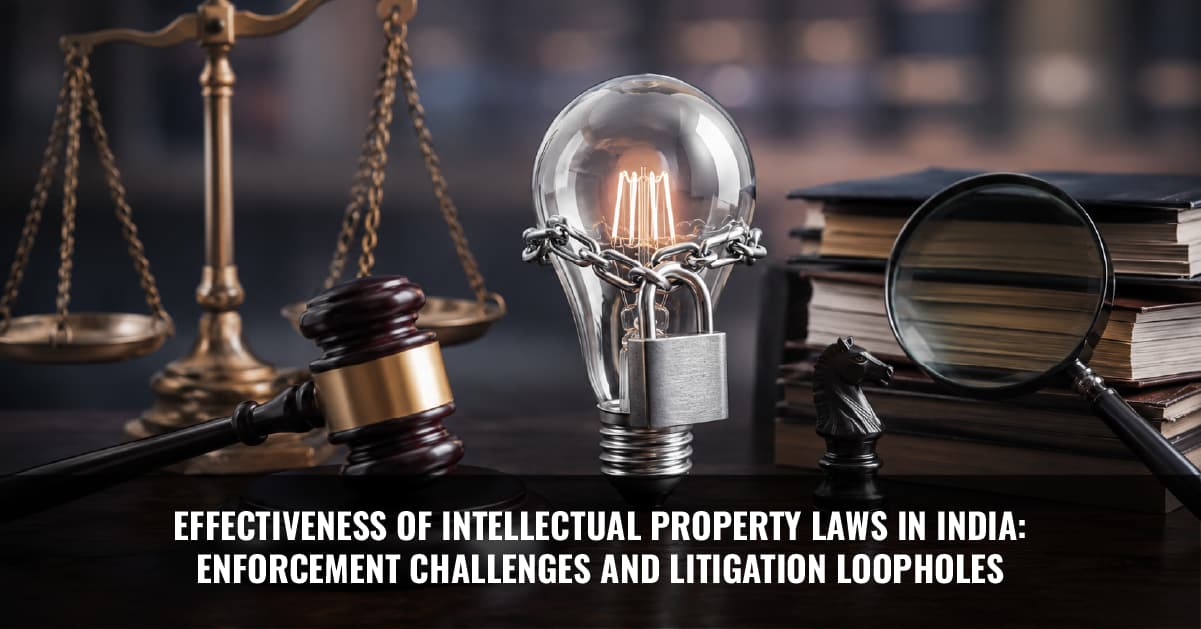 You are currently viewing Effectiveness of Intellectual Property Laws in India: Enforcement Challenges and Litigation Loopholes