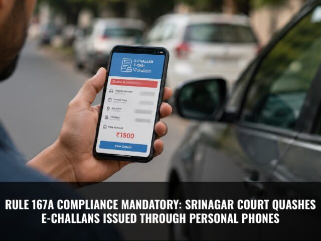 Rule 167 a Compliance Mandatory: Srinagar Court Quashes E-Challans Issued Through Personal Phones