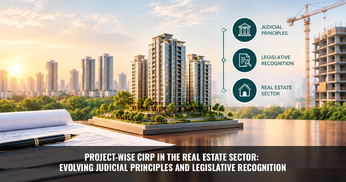 You are currently viewing Project-Wise Cirp in The Real Estate Sector: Evolving Judicial Principles and Legislative Recognition